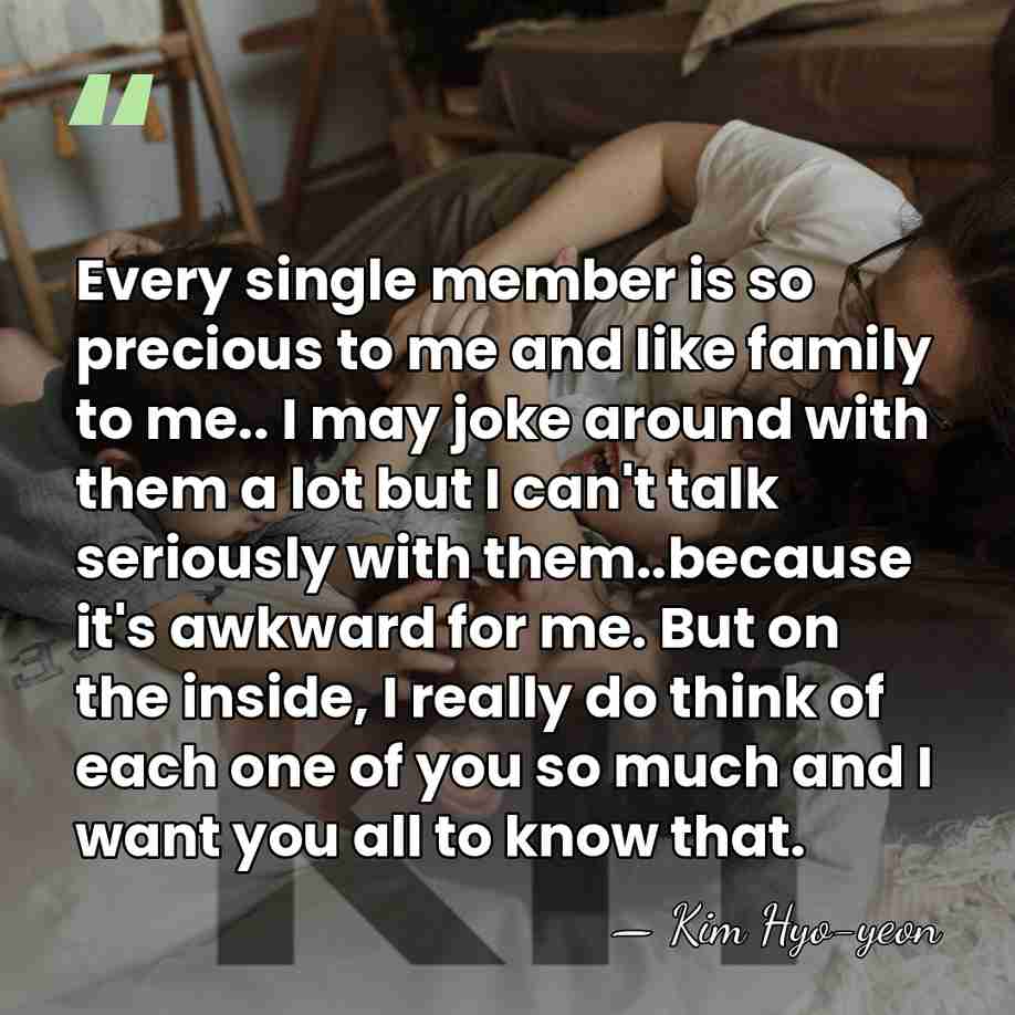 Every single member is so precious to me and like family to&hellip; - Kim Hyo-yeon