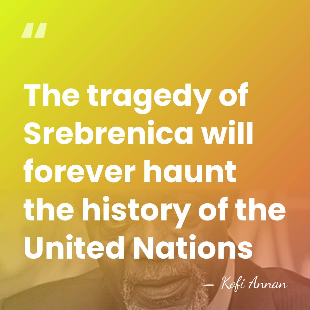 The tragedy of Srebrenica will forever haunt the history of the United&hellip; - Kofi Annan