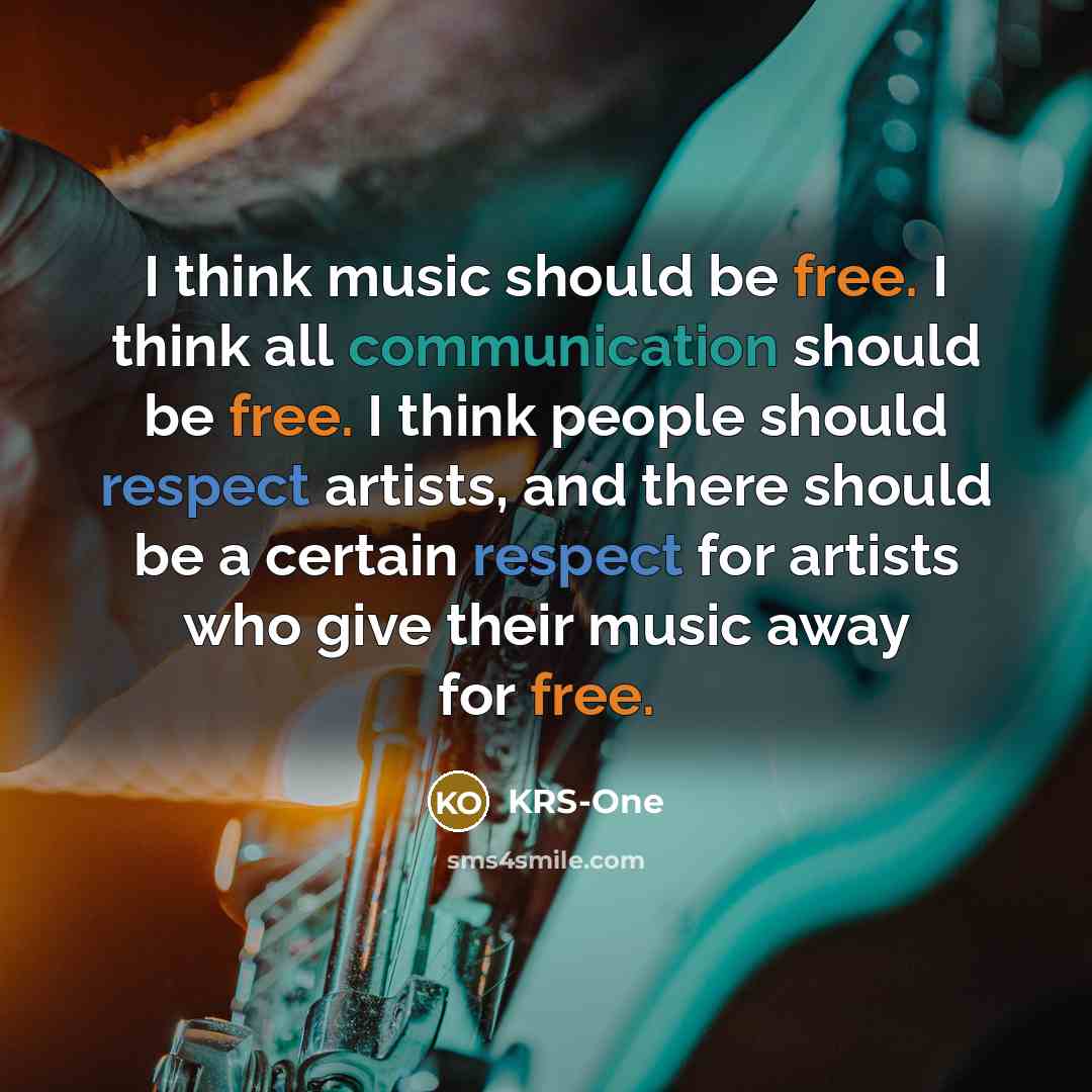 “I think music should be free. I think all communication…” quote by KRS-One