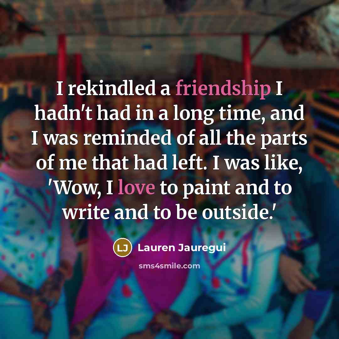 “I rekindled a friendship I hadn't had in a long…” quote by Lauren Jauregui