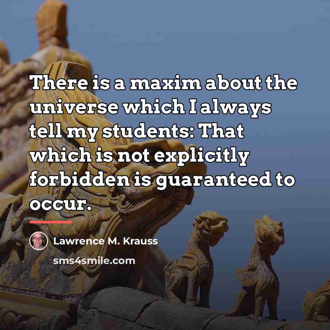 “There is a maxim about the universe which I always…” quote by Lawrence M. Krauss