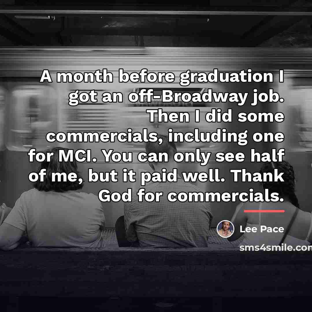 “A month before graduation I got an off-Broadway job. Then…” quote by Lee Pace