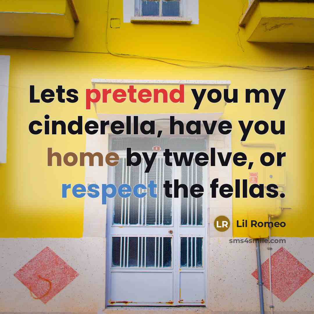 “Lets pretend you my cinderella, have you home by twelve, or respect the fellas.” quote by Lil Romeo