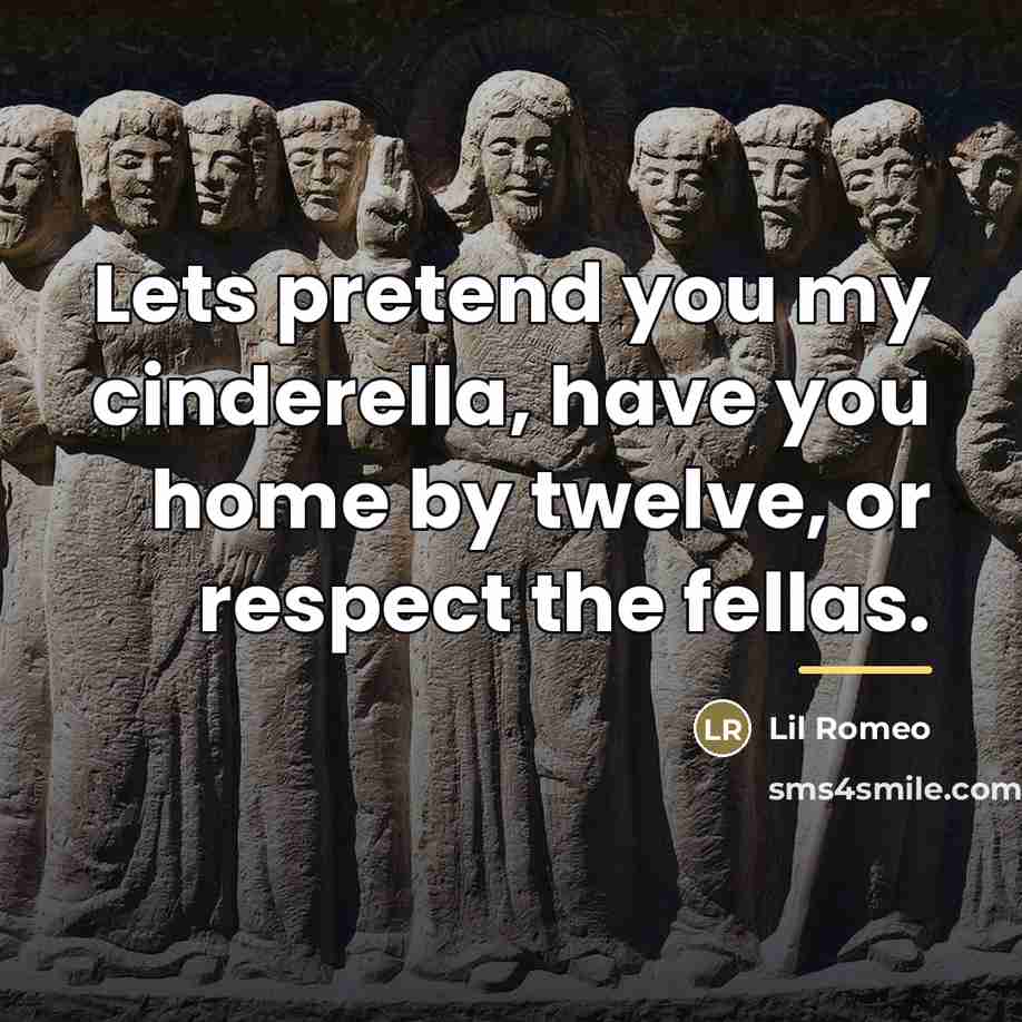 “Lets pretend you my cinderella, have you home by twelve,…” quote by Lil Romeo