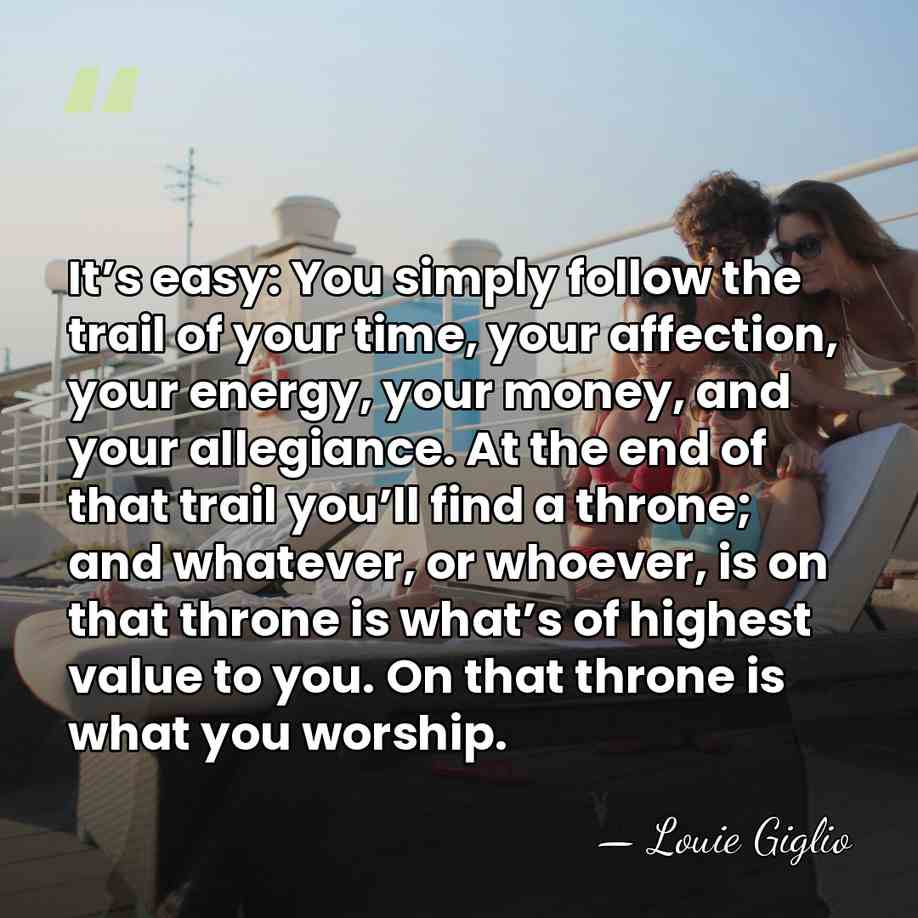 It’s easy: You simply follow the trail of your time, your affection,&hellip; - Louie Giglio