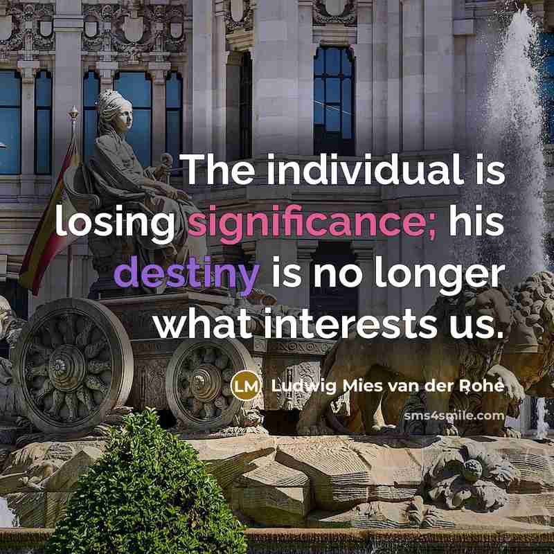 “The individual is losing significance; his destiny is no longer…” quote by Ludwig Mies van der Rohe