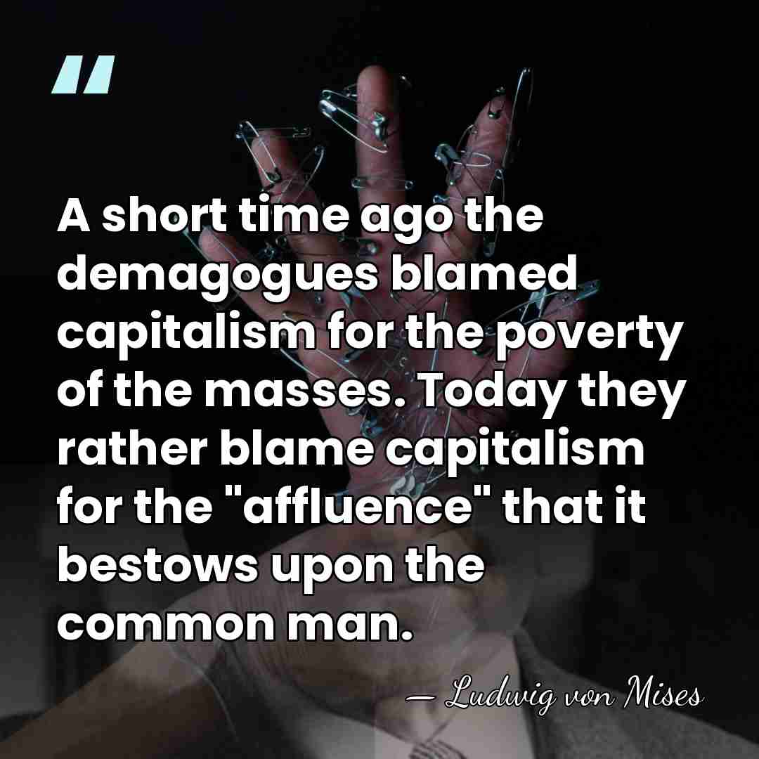 A short time ago the demagogues blamed capitalism for the poverty of&hellip; - Ludwig von Mises
