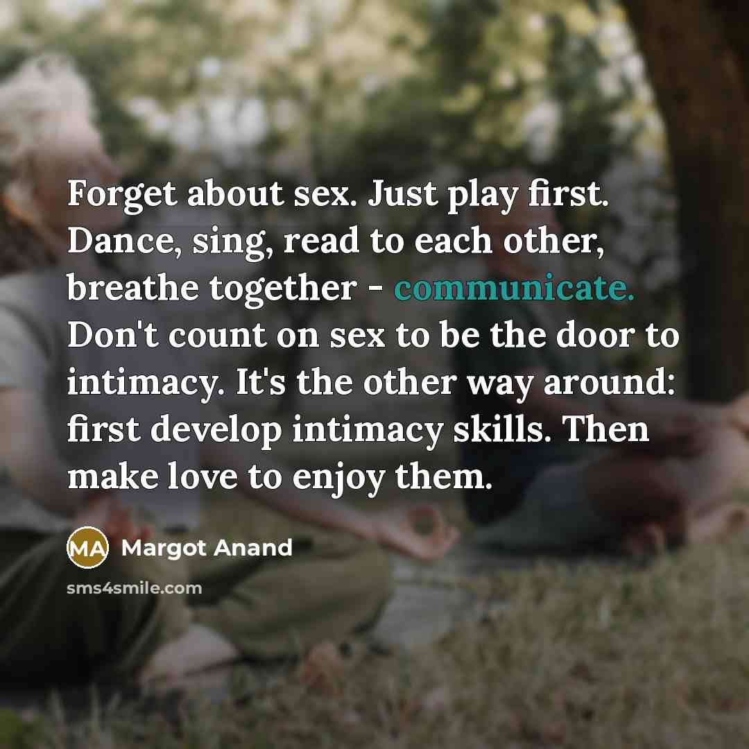“Forget about sex. Just play first. Dance, sing, read to…” quote by Margot Anand