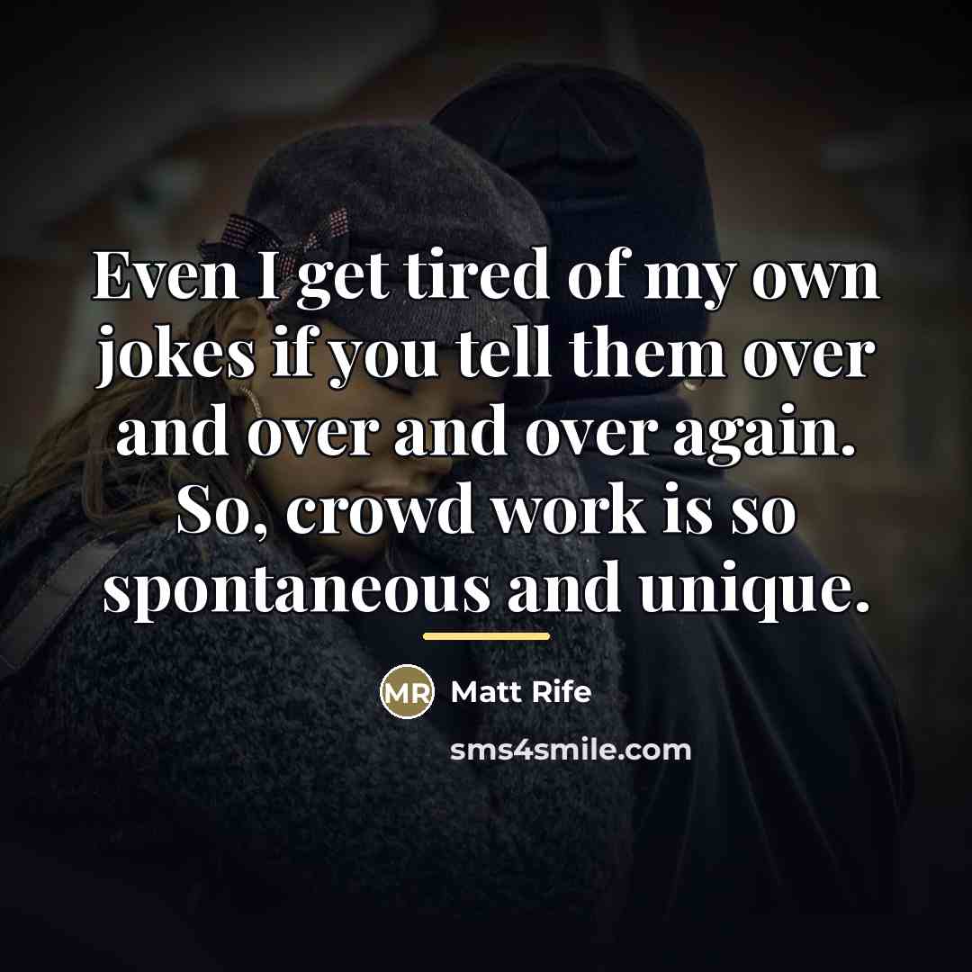 “Even I get tired of my own jokes if you…” quote by Matt Rife