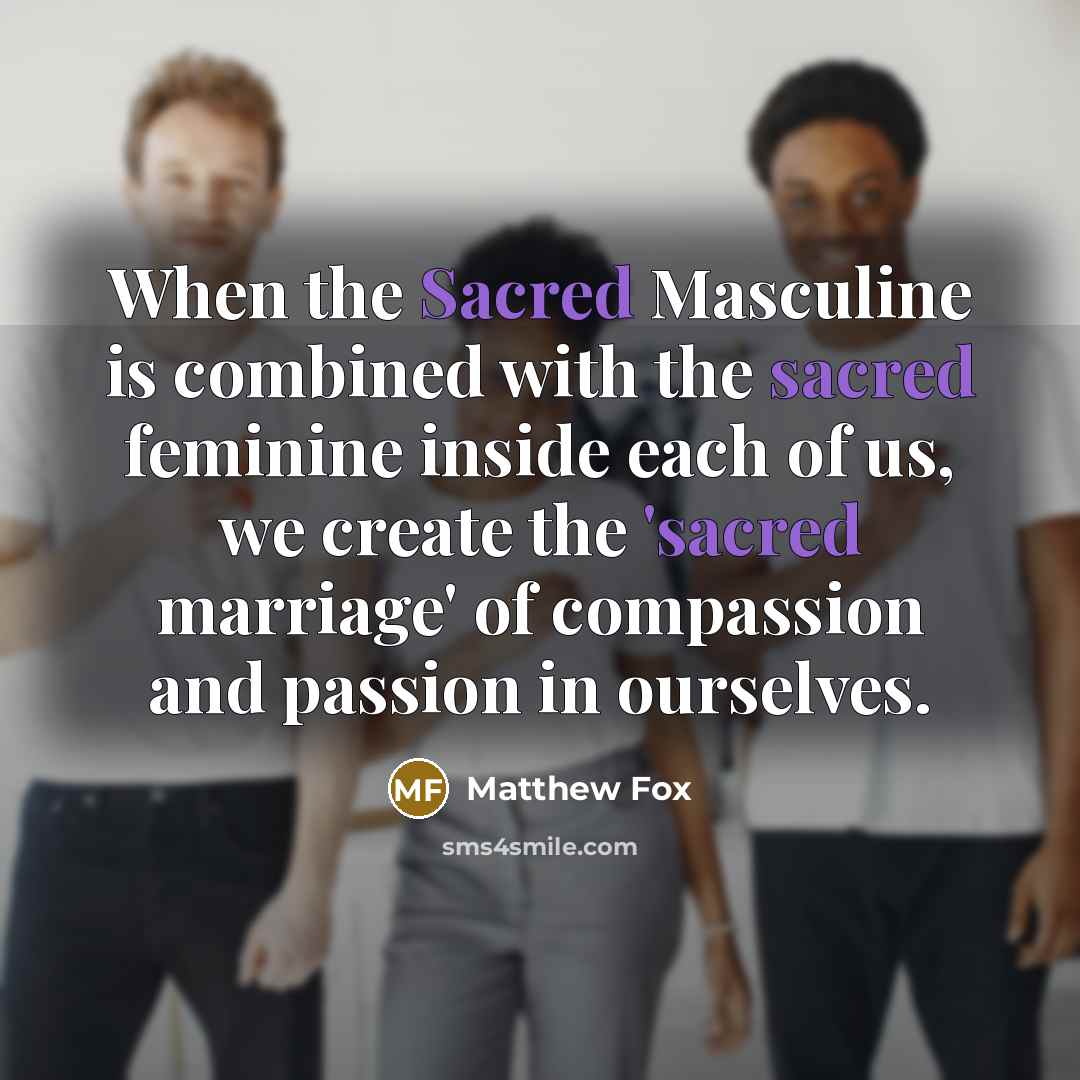 “When the Sacred Masculine is combined with the sacred feminine…” quote by Matthew Fox