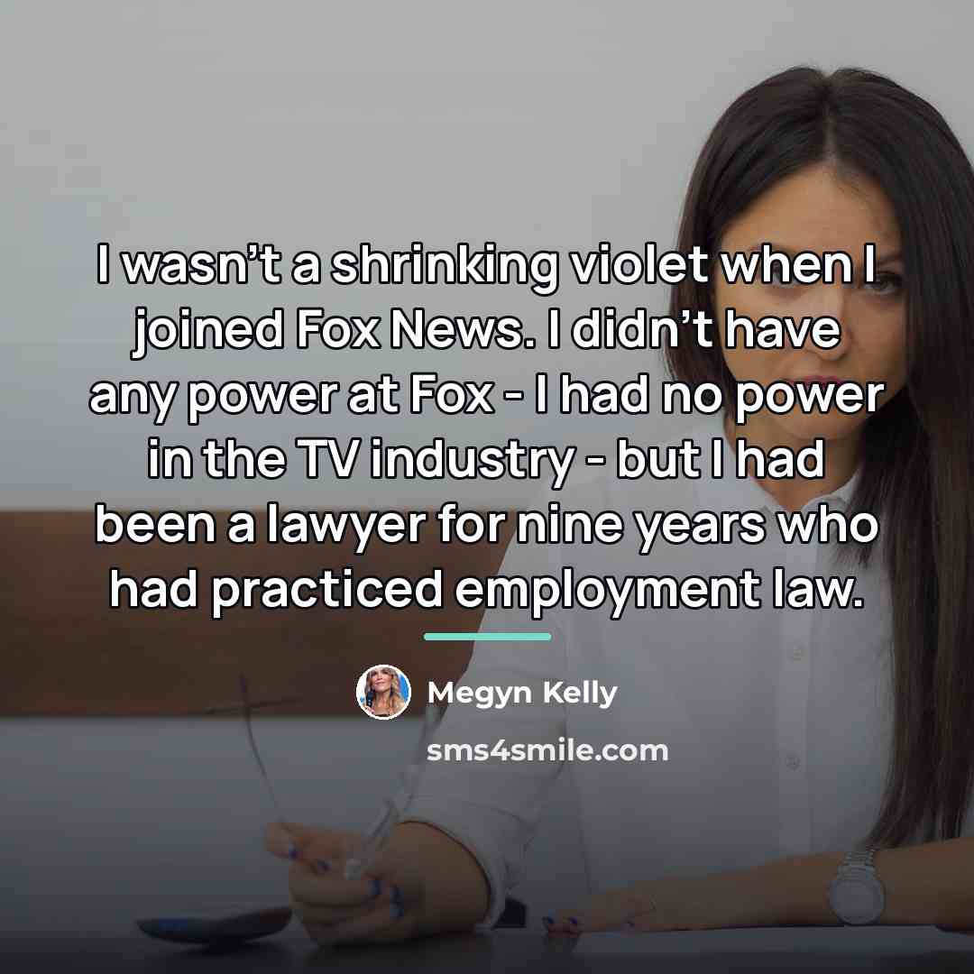 “I wasn't a shrinking violet when I joined Fox News.…” quote by Megyn Kelly