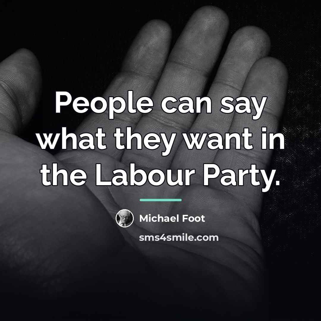 “People can say what they want in the Labour Party.…” quote by Michael Foot