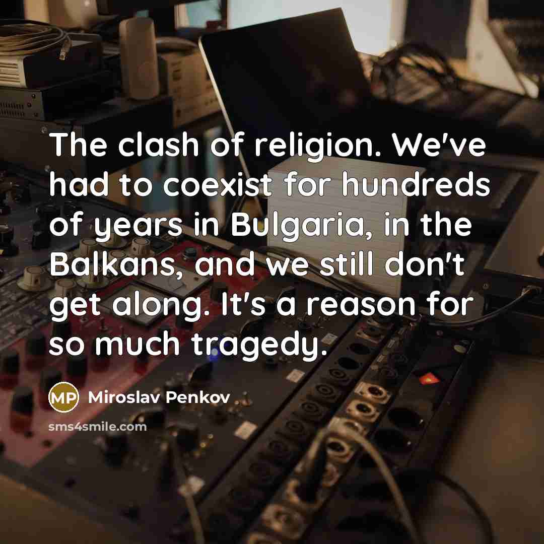 “The clash of religion. We've had to coexist for hundreds…” quote by Miroslav Penkov