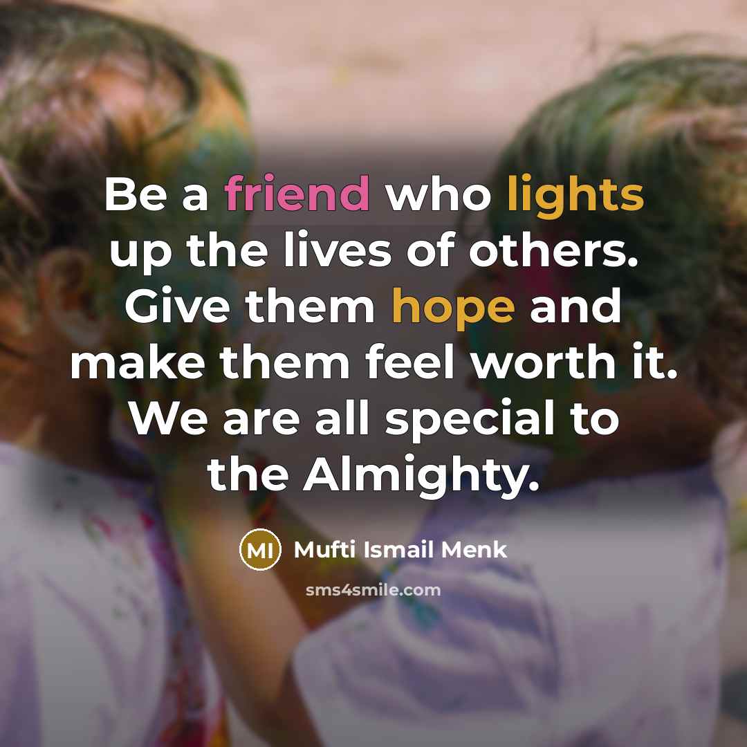 “Be a friend who lights up the lives of others.…” quote by Mufti Ismail Menk