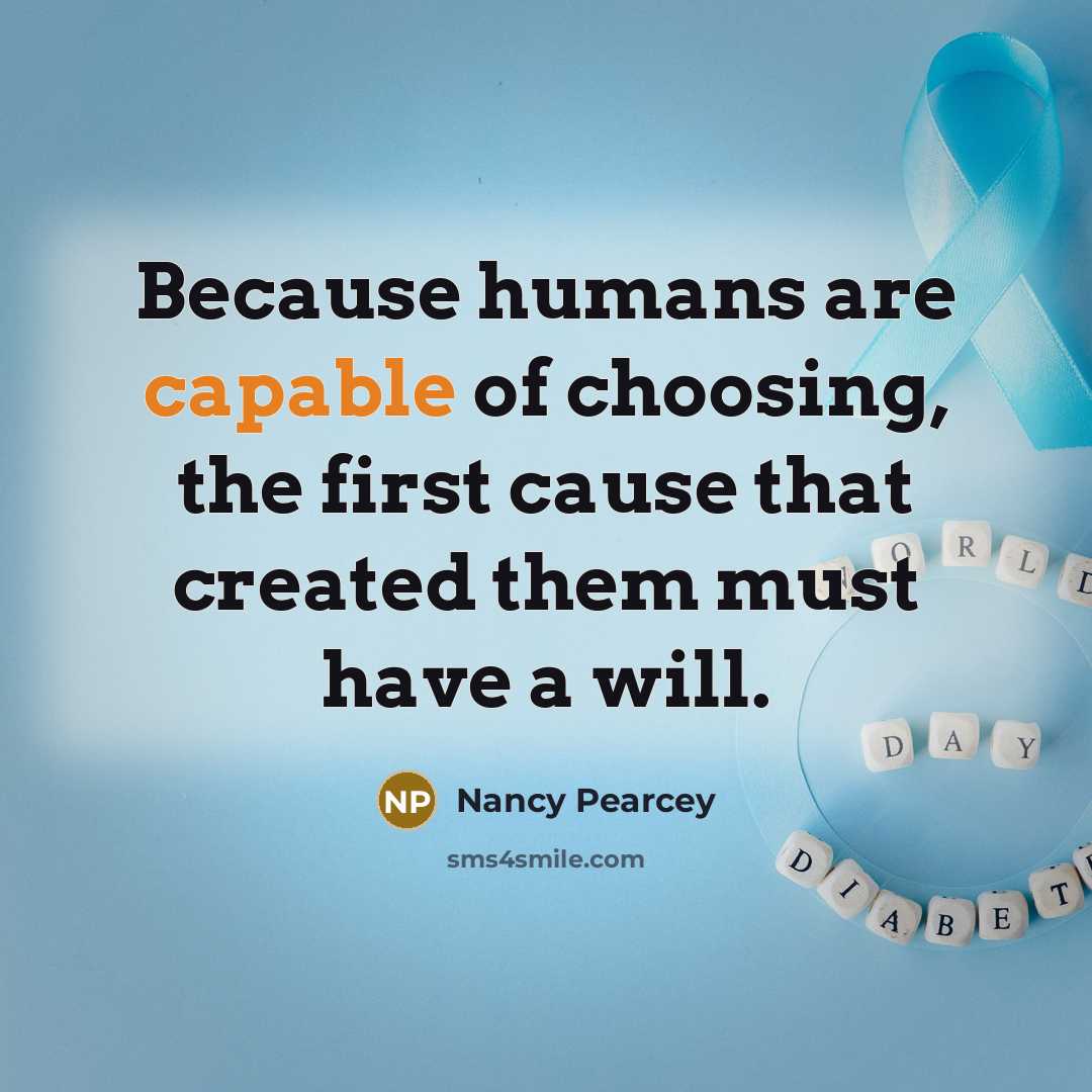 “Because humans are capable of choosing, the first cause that…” quote by Nancy Pearcey