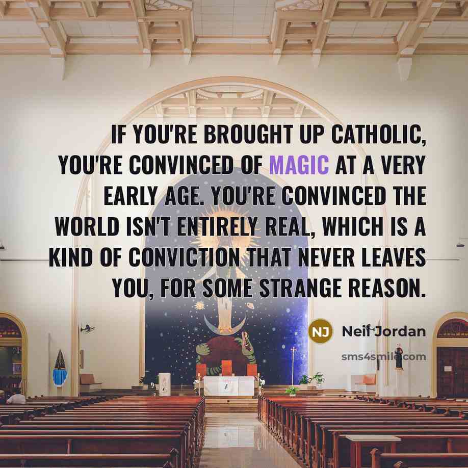 “If you're brought up Catholic, you're convinced of magic at…” quote by Neil Jordan