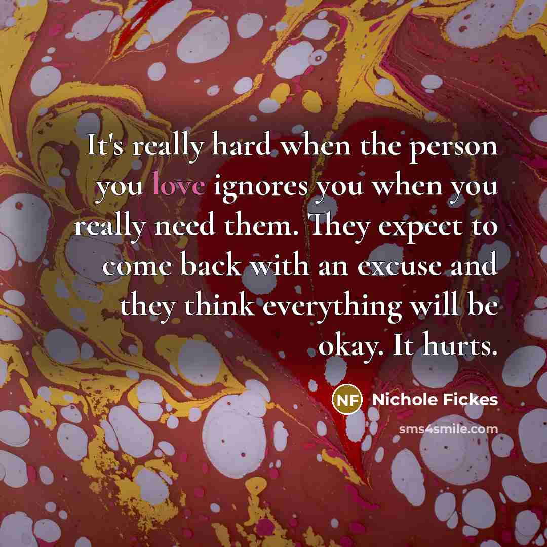 “It's really hard when the person you love ignores you…” quote by Nichole Fickes