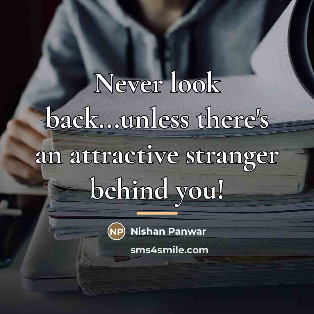 “Never look back...unless there's an attractive stranger behind you!…” quote by Nishan Panwar