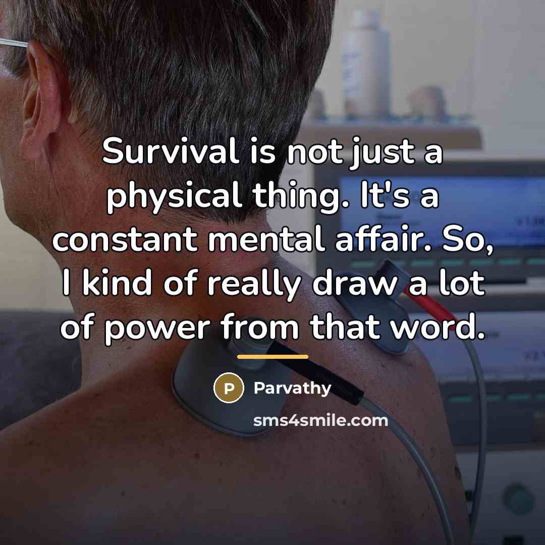 “Survival is not just a physical thing. It's a constant…” quote by Parvathy