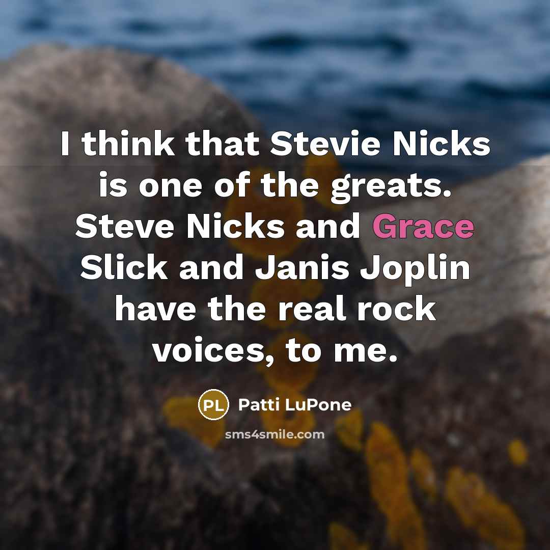“I think that Stevie Nicks is one of the greats.…” quote by Patti LuPone
