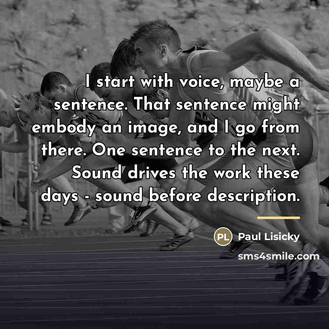 “I start with voice, maybe a sentence. That sentence might…” quote by Paul Lisicky