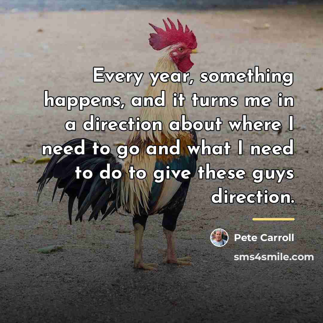 “Every year, something happens, and it turns me in a…” quote by Pete Carroll