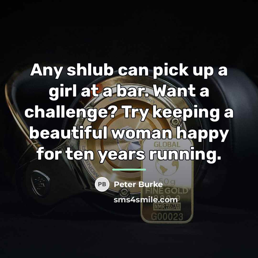 “Any shlub can pick up a girl at a bar.…” quote by Peter Burke