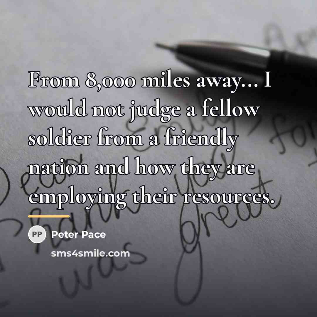 “From 8,000 miles away... I would not judge a fellow…” quote by Peter Pace