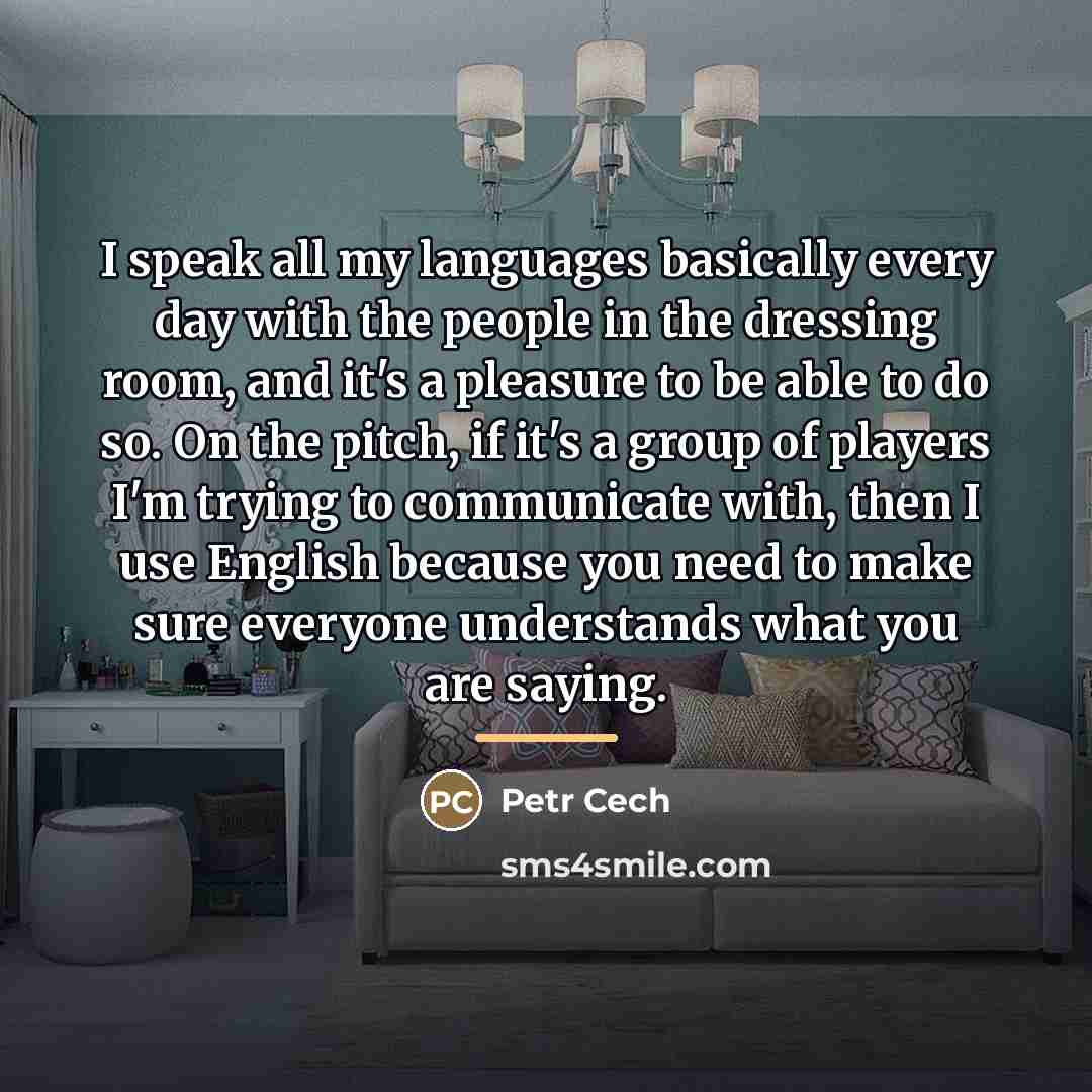 “I speak all my languages basically every day with the…” quote by Petr Cech