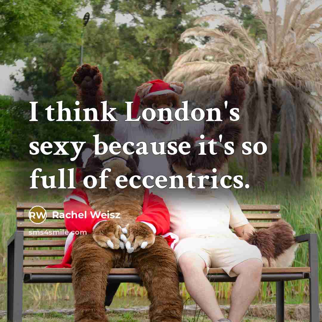 “I think London's sexy because it's so full of eccentrics.” quote by Rachel Weisz