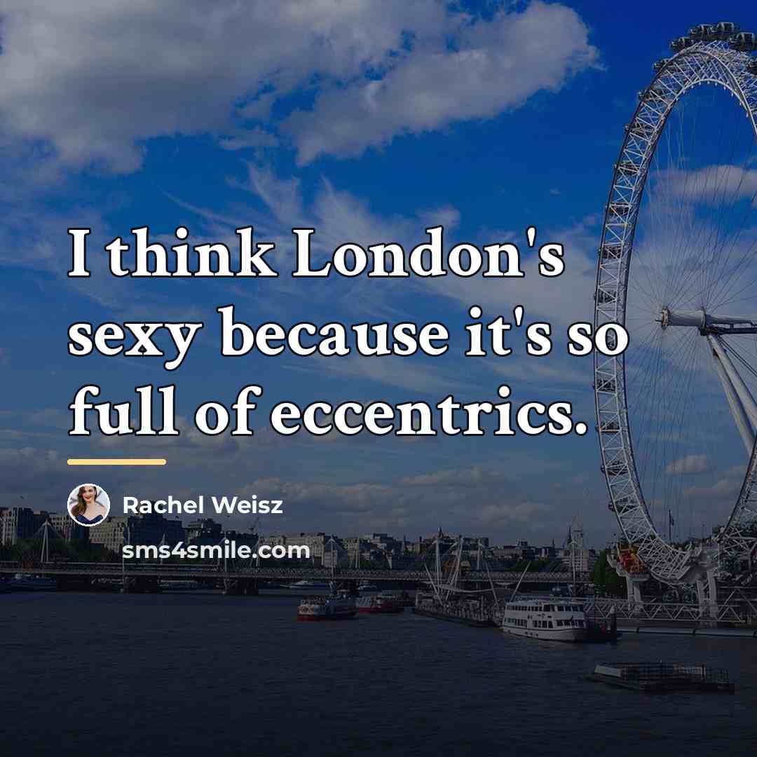 “I think London's sexy because it's so full of eccentrics.…” quote by Rachel Weisz