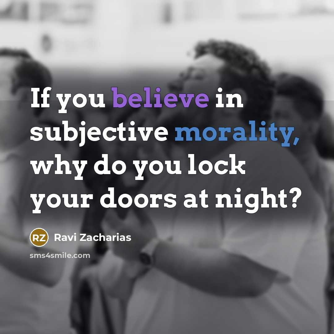 “If you believe in subjective morality, why do you lock…” quote by Ravi Zacharias