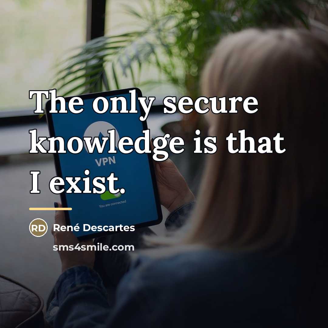 “The only secure knowledge is that I exist.…” quote by Rene Descartes