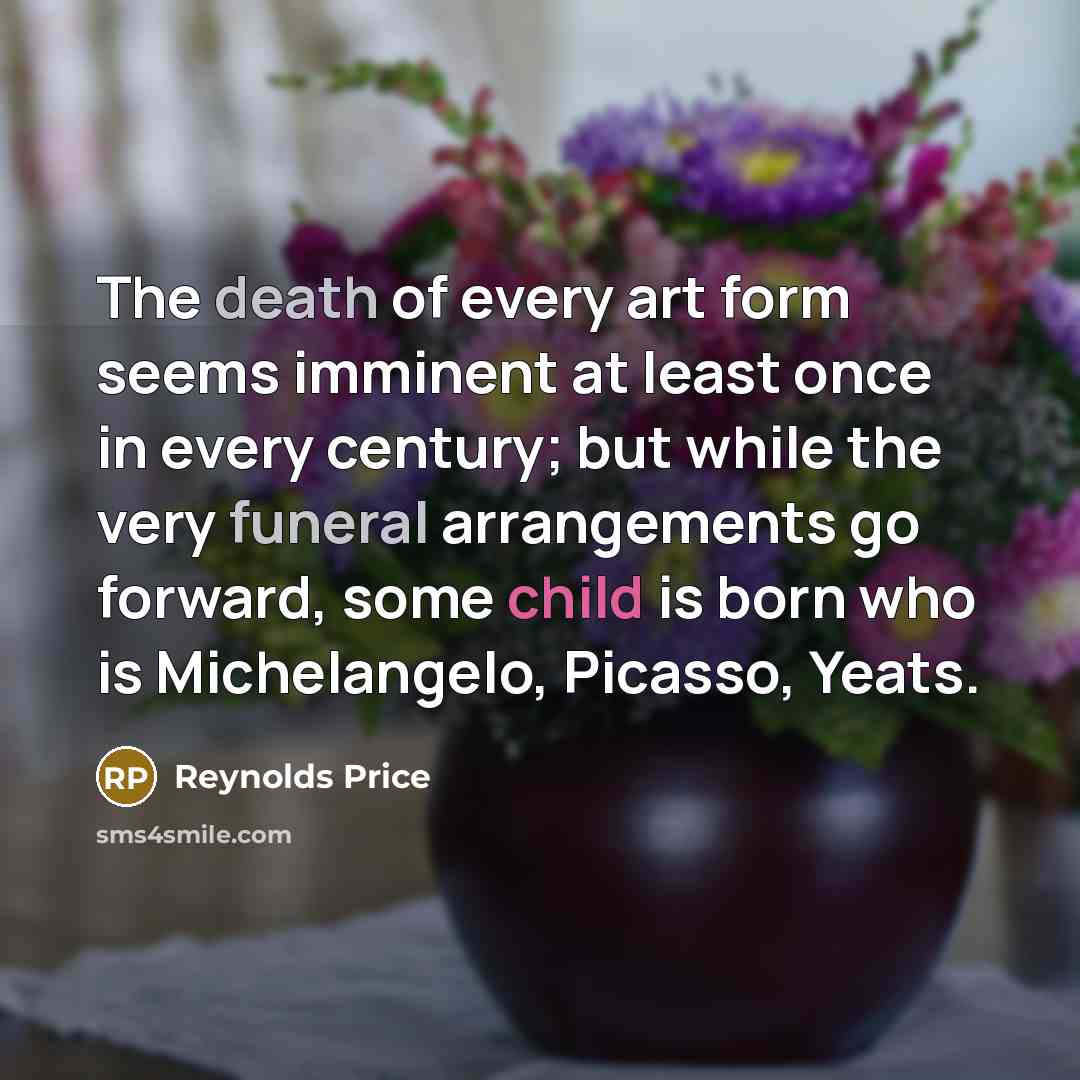 “The death of every art form seems imminent at least…” quote by Reynolds Price