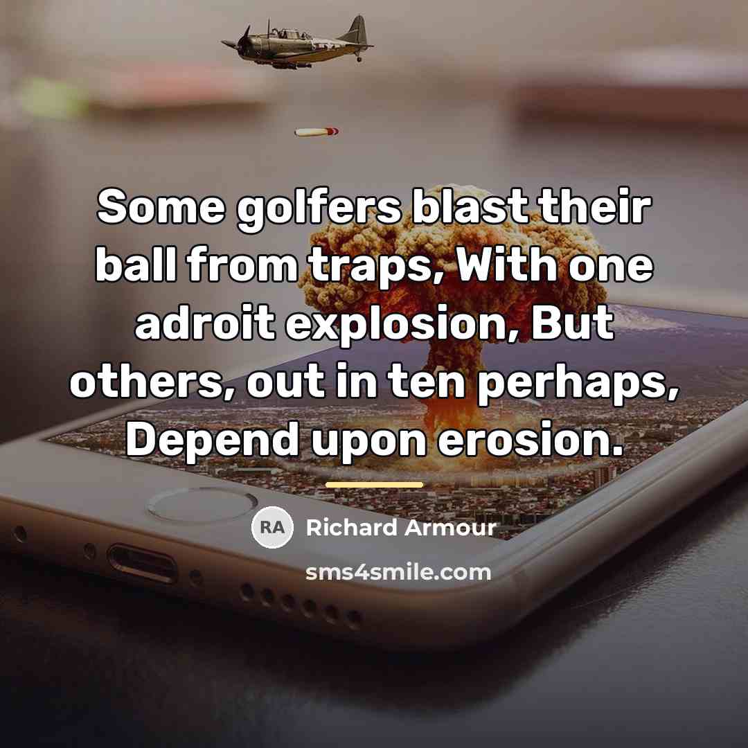 “Some golfers blast their ball from traps, With one adroit…” quote by Richard Armour