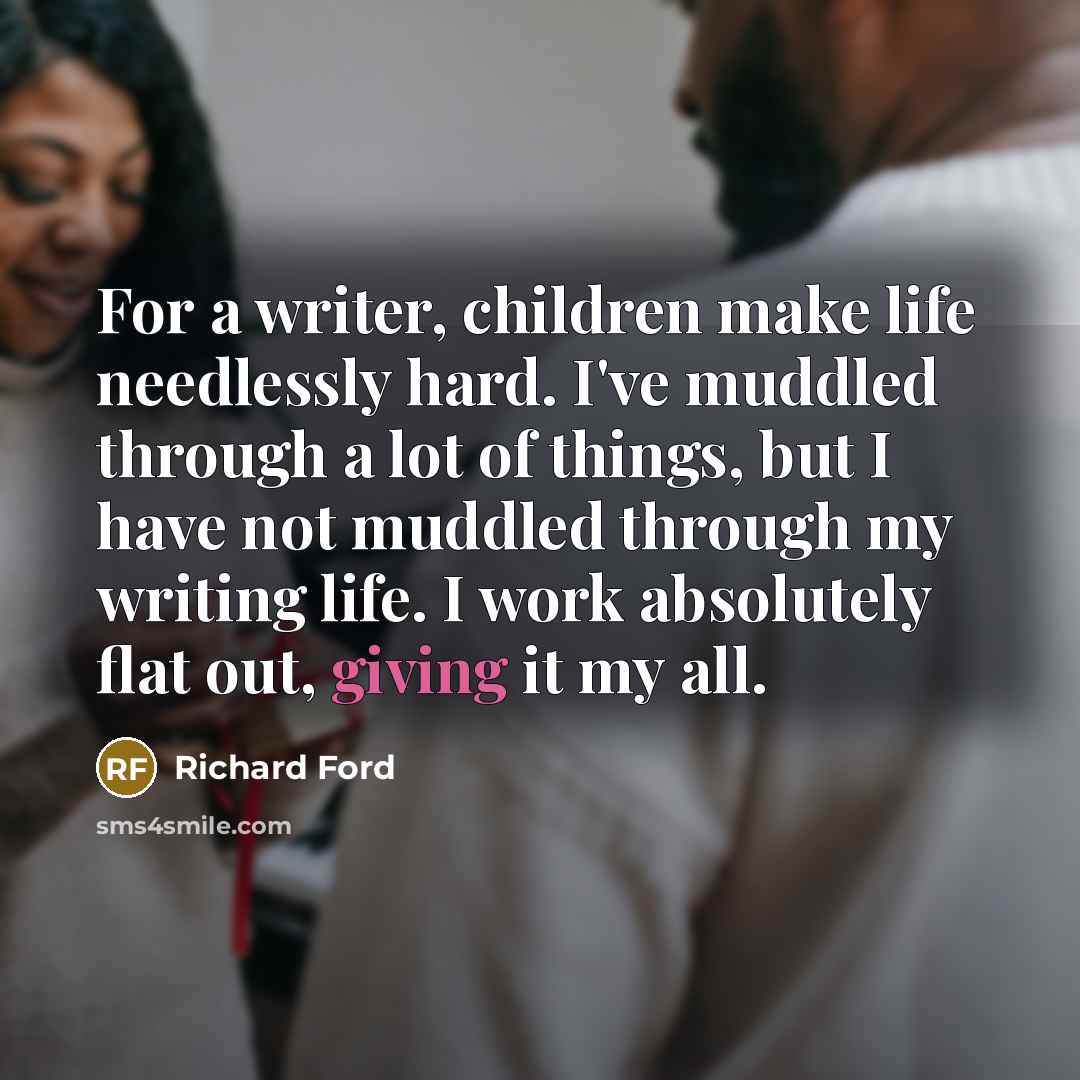 “For a writer, children make life needlessly hard. I've muddled…” quote by Richard Ford