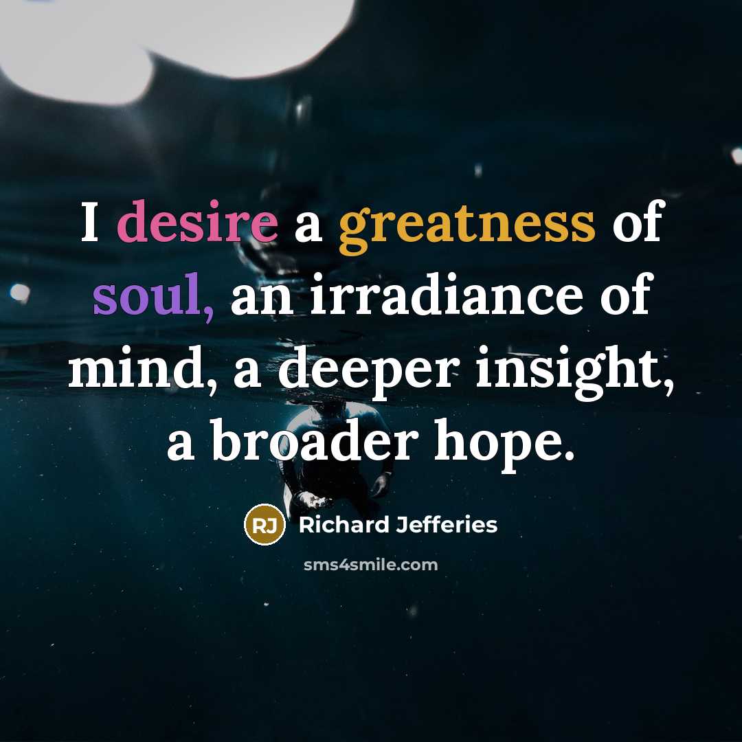 “I desire a greatness of soul, an irradiance of mind,…” quote by Richard Jefferies