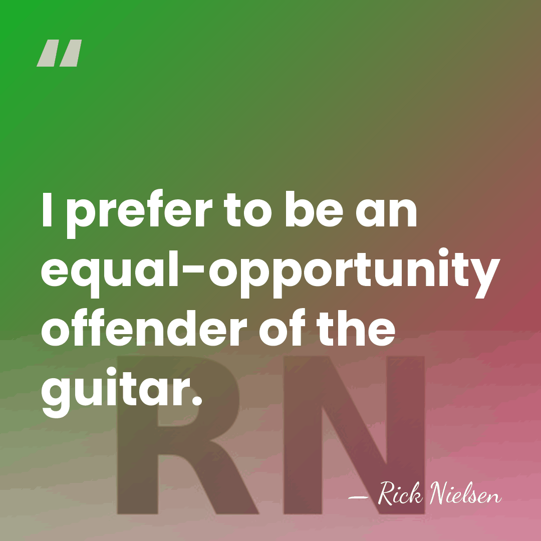I prefer to be an equal-opportunity offender of the guitar. - Rick Nielsen