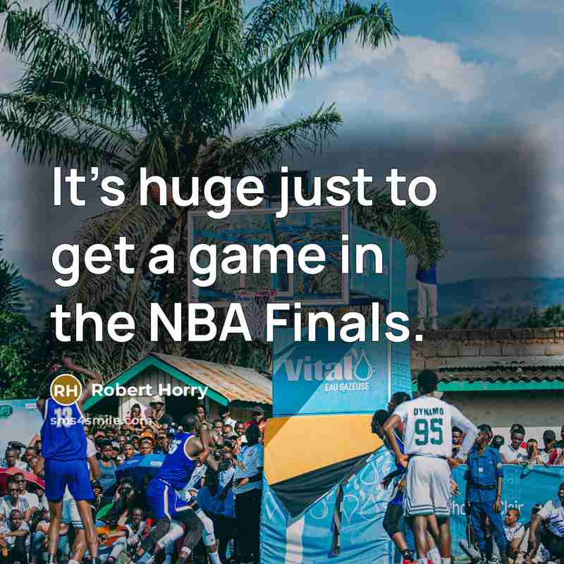“It's huge just to get a game in the NBA…” quote by Robert Horry