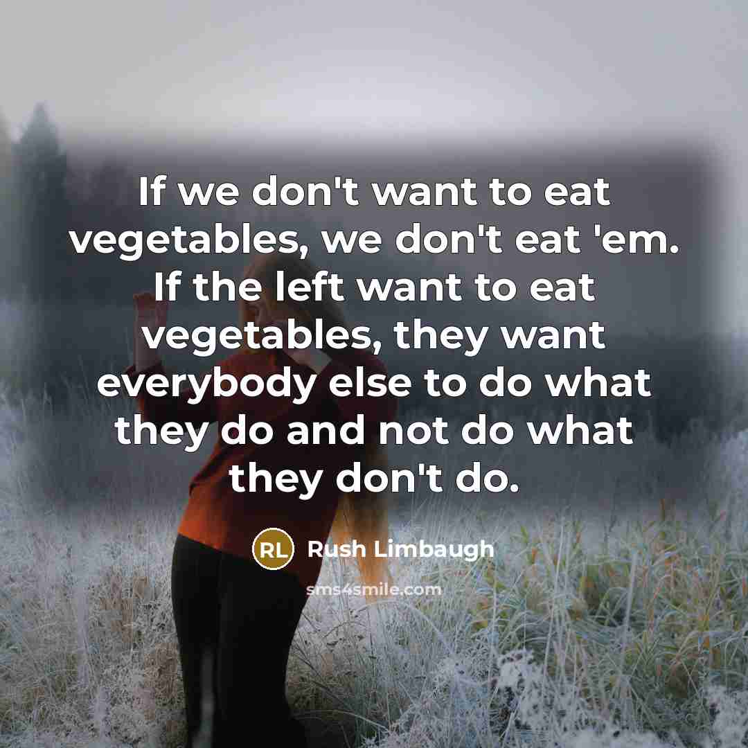 “If we don't want to eat vegetables, we don't eat…” quote by Rush Limbaugh