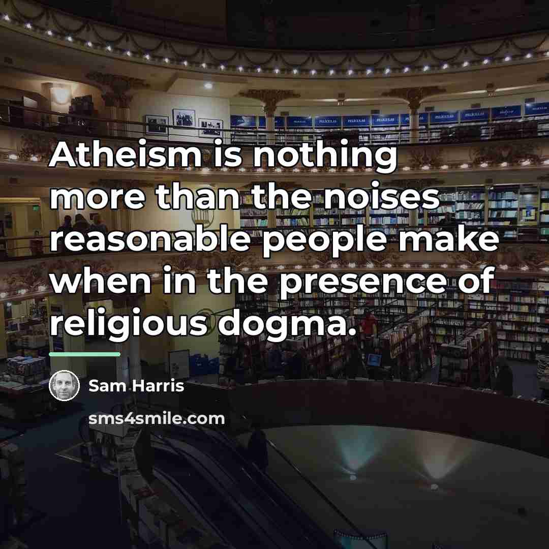 “Atheism is nothing more than the noises reasonable people make…” quote by Sam Harris