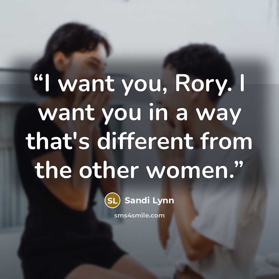 “I want you, Rory. I want you in a way that's different from the other women.” quote by Sandi Lynn