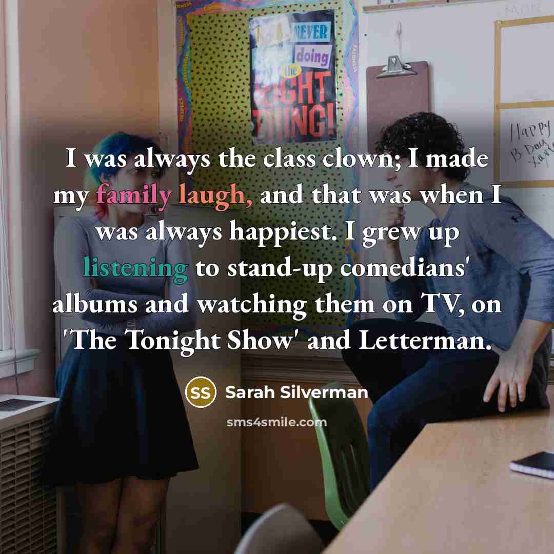 “I was always the class clown; I made my family…” quote by Sarah Silverman