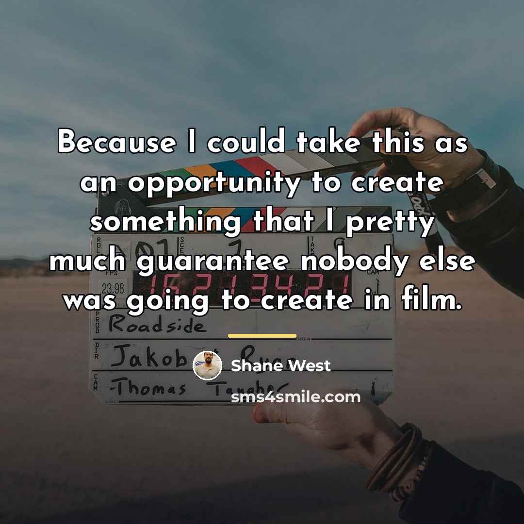 “Because I could take this as an opportunity to create…” quote by Shane West