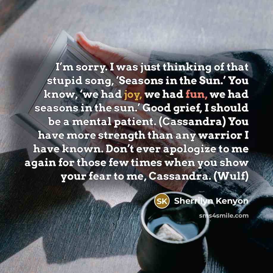 “I’m sorry. I was just thinking of that stupid song,…” quote by Sherrilyn Kenyon