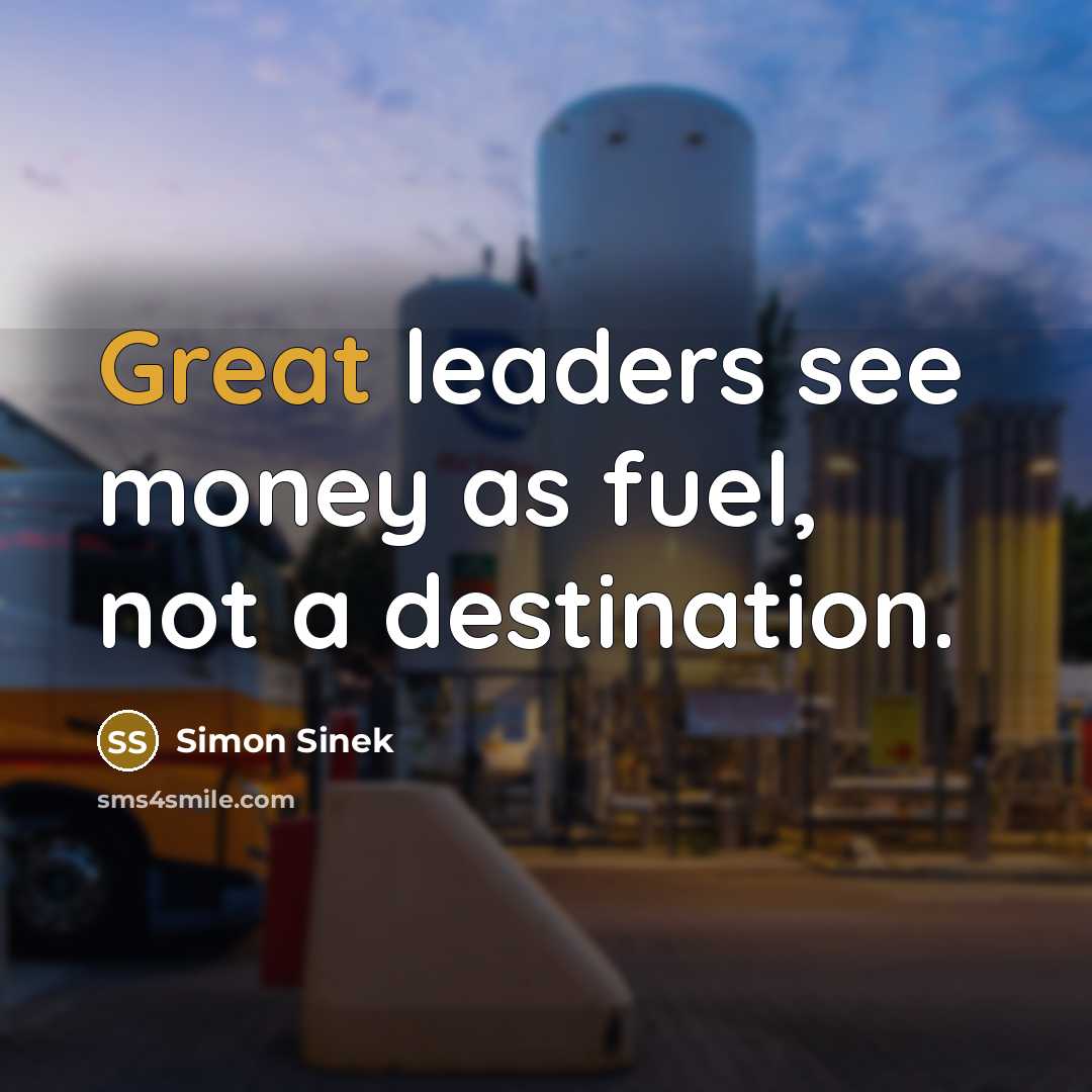 “Great leaders see money as fuel, not a destination.…” quote by Simon Sinek