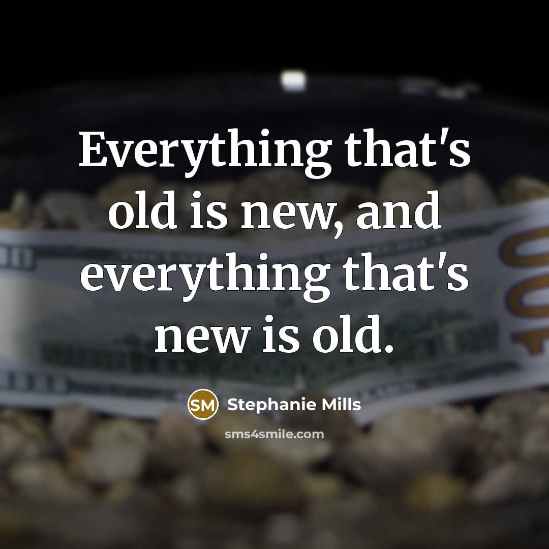 “Everything that's old is new, and everything that's new is…” quote by Stephanie Mills