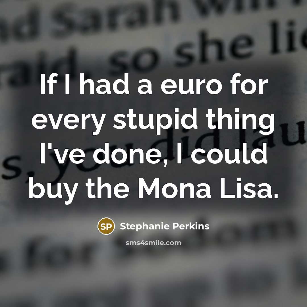 “If I had a euro for every stupid thing I've…” quote by Stephanie Perkins