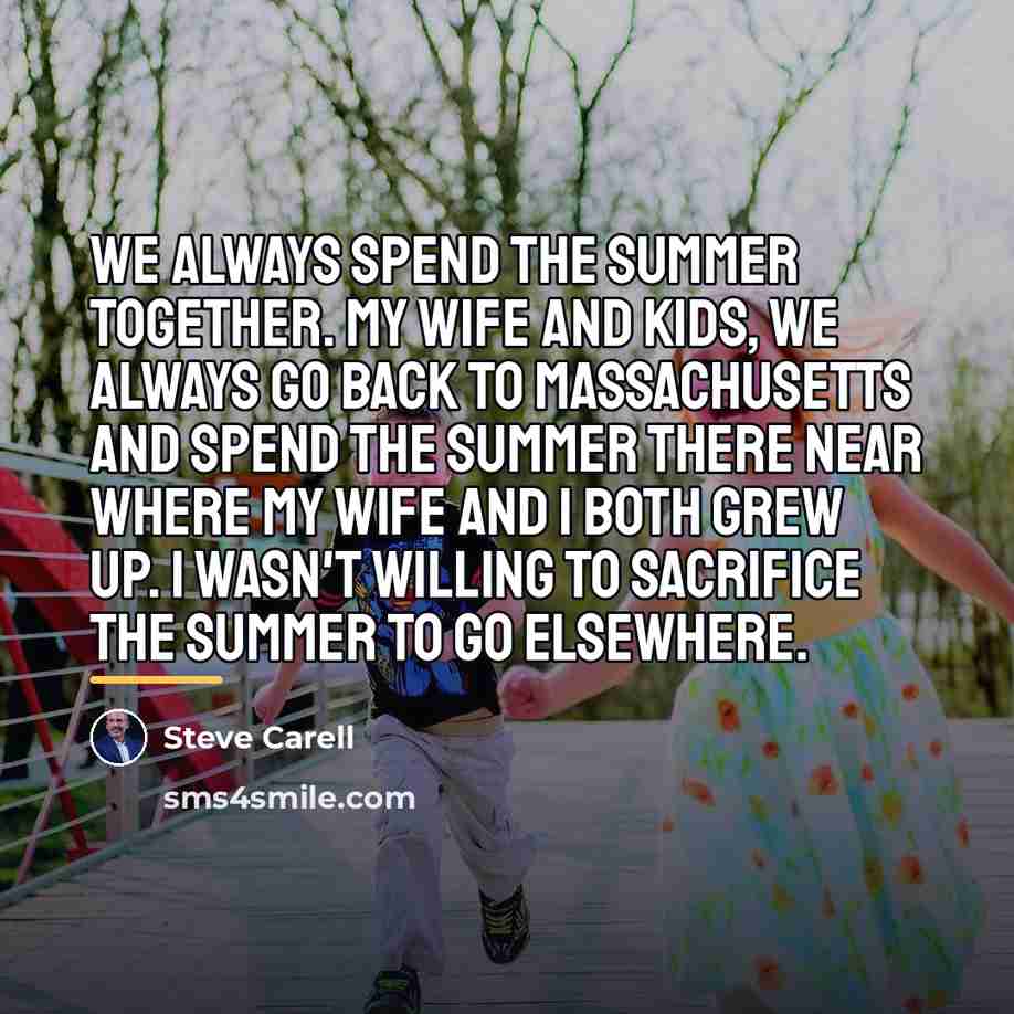 “We always spend the summer together. My wife and kids,…” quote by Steve Carell