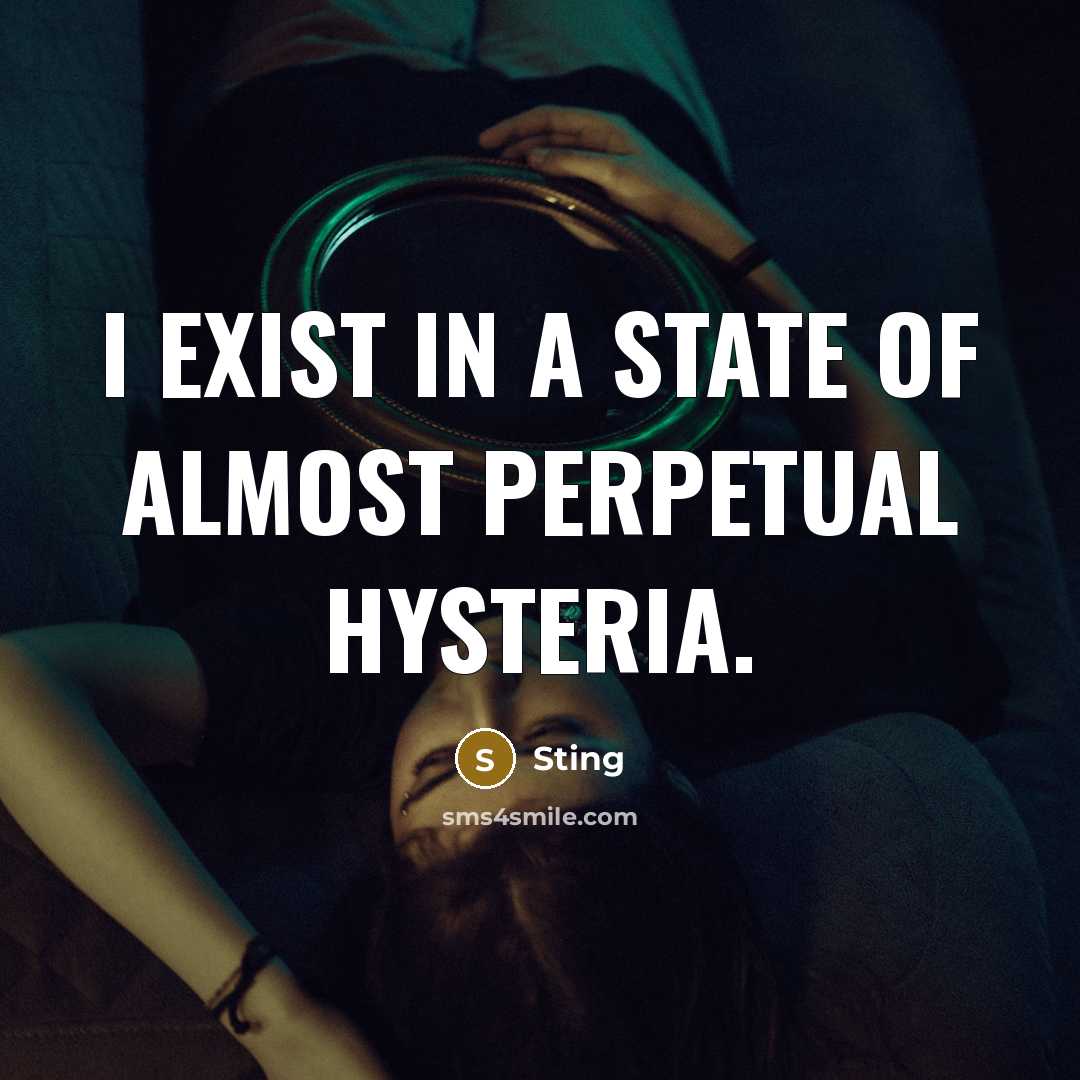 “I exist in a state of almost perpetual hysteria.…” quote by Sting